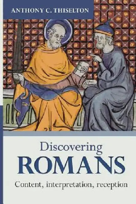 Discovering Romans: Content, interpretation, reception by Anthony C. Thiselton