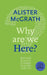 Why Are We Here? by Alister McGrath
