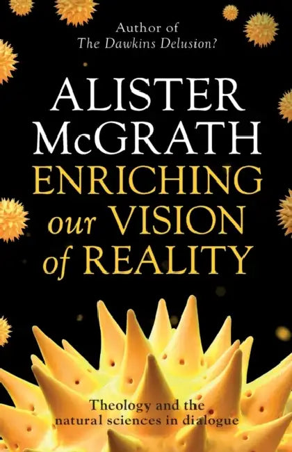 Enriching our Vision of Reality: Theology And The Natural Sciences In Dialogue by Alister, DPhil, DD McGrath