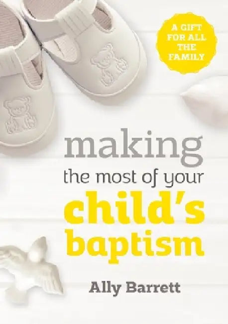 Making the Most of Your Child's Baptism: A Gift for All the Family by Ally Barrett