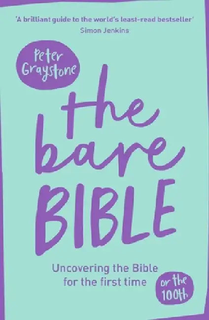 The Bare Bible: Uncovering the Bible for the First Time (or the Hundredth) by Peter Graystone