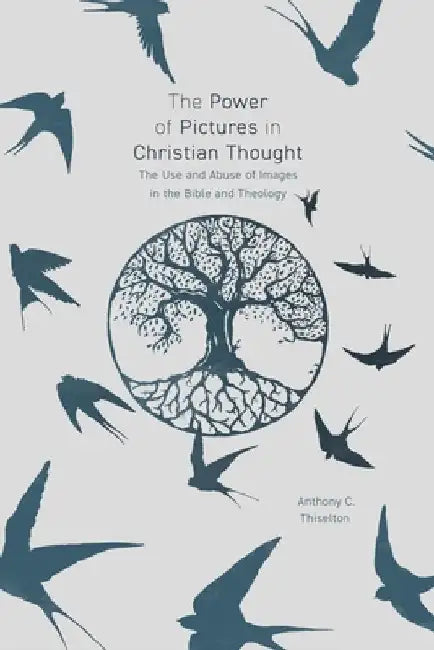 The Power of Pictures: The Use and Abuse of Images in the Bible and Theology by Anthony C. Thiselton