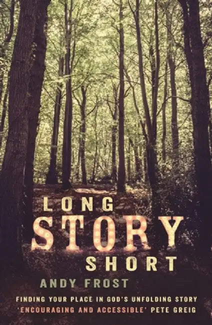 Long Story Short: Finding Your Place in God's Unfolding Story by Andy Frost