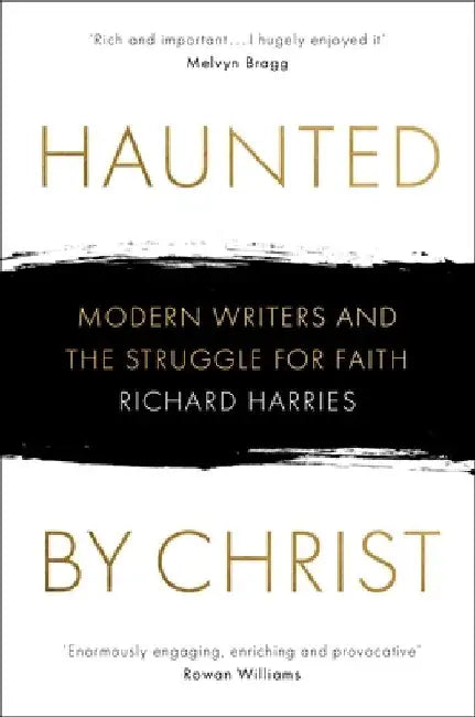 Haunted by Christ: Modern Writers and the Struggle for Faith by Richard Harries