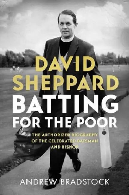 David Sheppard: Batting for the Poor: The Authorized Biography of the Celebrated Cricketer and Bishop by Andrew Bradstock
