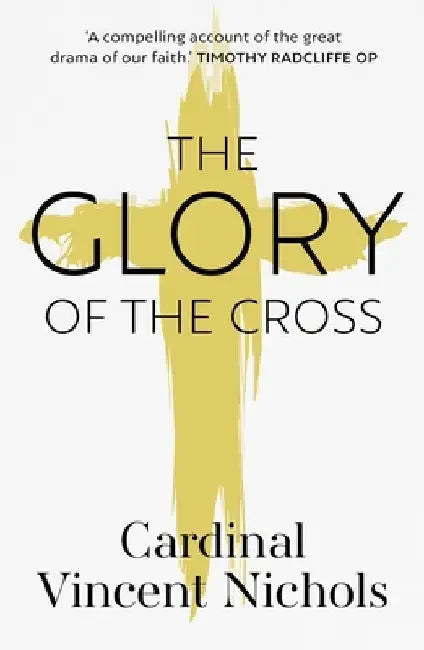 The Glory of the Cross: A Journey Through Holy Week and Easter by Vincent Nichols