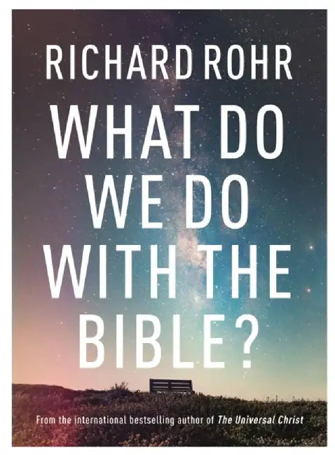 What Do We Do With the Bible? by Richard Rohr