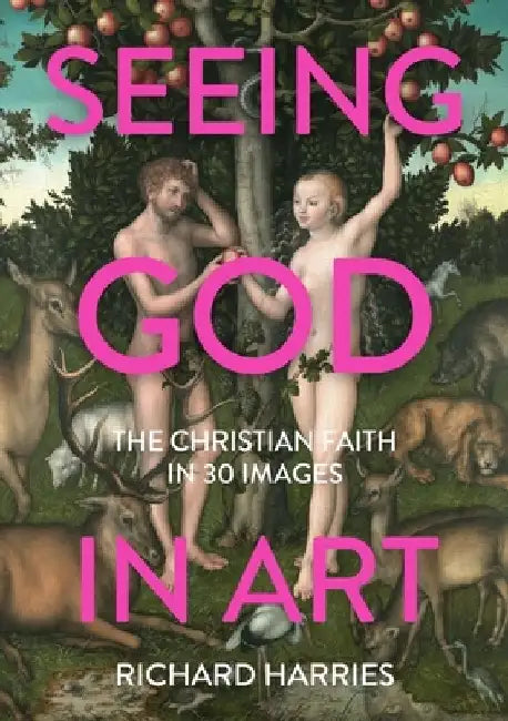 Seeing God in Art: The Christian Faith in 30 Images by Richard Harries