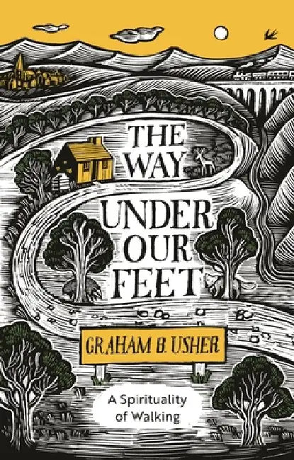 The Way Under Our Feet: A Spirituality of Walking by Graham B. Usher