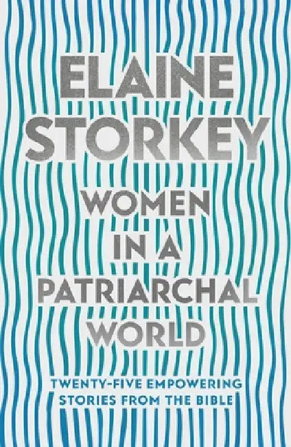 Women in a Patriarchal World: Twenty-Five Empowering Stories from the Bible by Elaine Storkey
