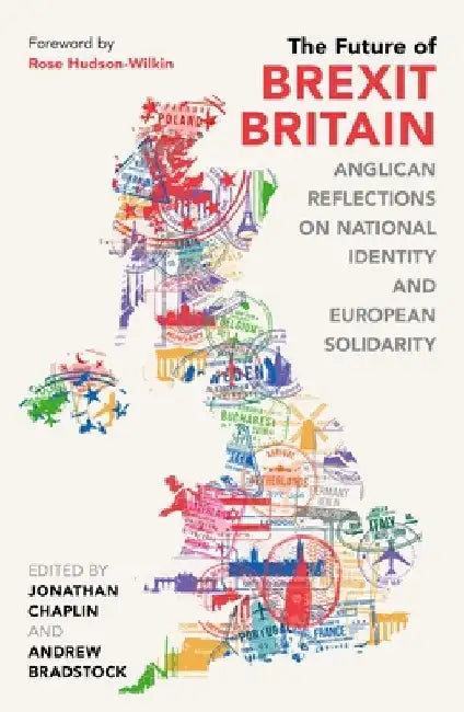 The Future of Brexit Britain: Anglican Reflections on National Identity and European Solidarity by Jonathan Chaplin