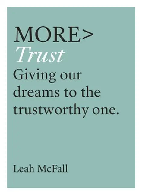 More Trust: Giving Our Dreams to the Trustworthy One by Leah McFall