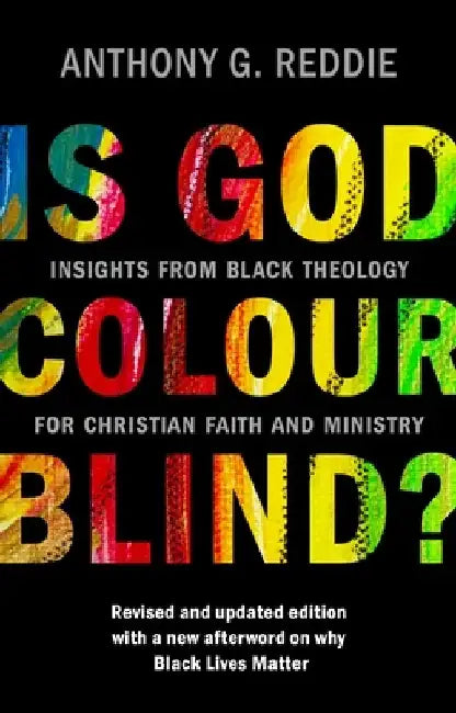 Is God Colour-Blind?: Insights from Black Theology for Christian Faith and Ministry by Anthony G. Reddie