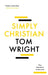 Simply Christian: Why Christianity Makes Sense by Tom Wright