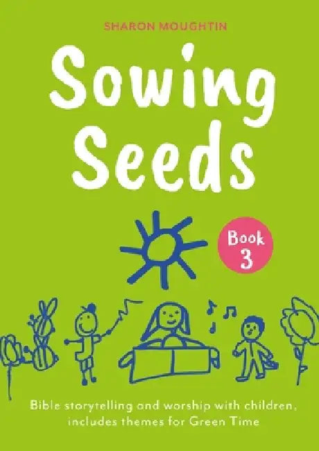 Sowing Seeds Book 3: Bible Storytelling and Worship with Children, Includes Themes for Green Time by Sharon Moughtin