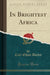 In Brightest Africa (Classic Reprint) by Akeley, Carl Ethan