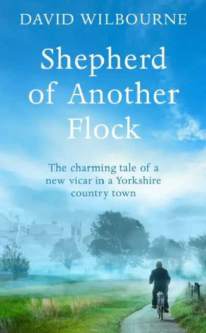 Shepherd of Another Flock: The Charming Tale of a New Vicar in a Yorkshire Country Town by David Wilbourne