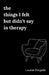 The Things I Felt but Didn't Say in Therapy by Lauren Delgado