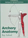 Archery Anatomy: An Introduction to Techniques for Improved Performance by Ray Axford