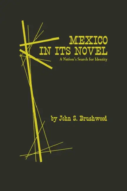 Mexico in Its Novel: A Nation's Search for Identity by John S. Brushwood