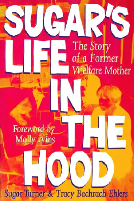 Sugar's Life in the Hood: The Story of a Former Welfare Mother by Sugar Turner