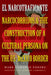 El Narcotraficante: Narcocorridos and the Construction of a Cultural Persona on the U.S.-Mexico Border by Mark Cameron Edberg