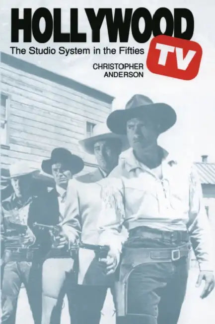 Hollywood TV: The Studio System in the Fifties by Christopher Anderson