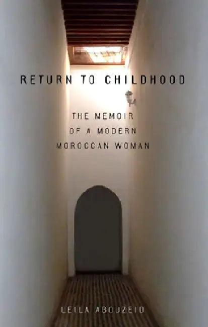 Return to Childhood: The Memoir of a Modern Moroccan Woman by Leila Abouzeid, Leila Abouzeid, Heather Logan Taylor