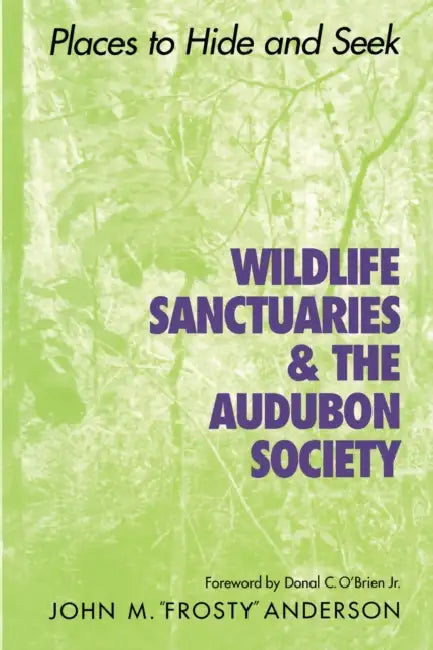 Wildlife Sanctuaries & the Audubon Society: Places to Hide and Seek by John M. Frosty Anderson, Donal C. O'Brien