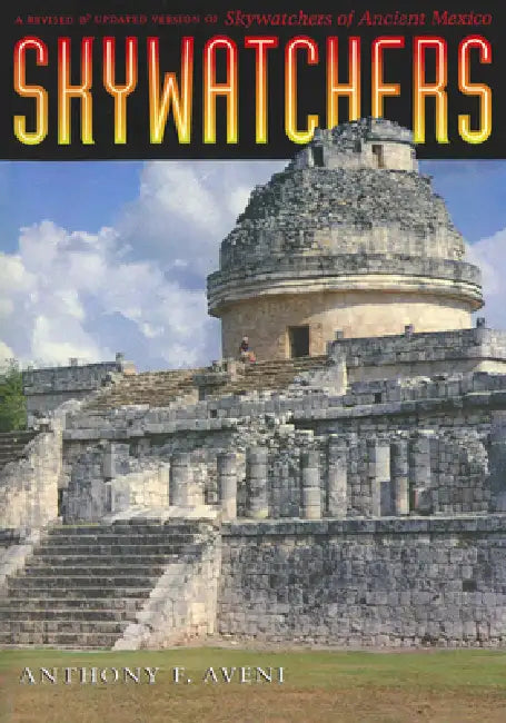 Skywatchers: A Revised and Updated Version of Skywatchers of Ancient Mexico by Anthony F. Aveni