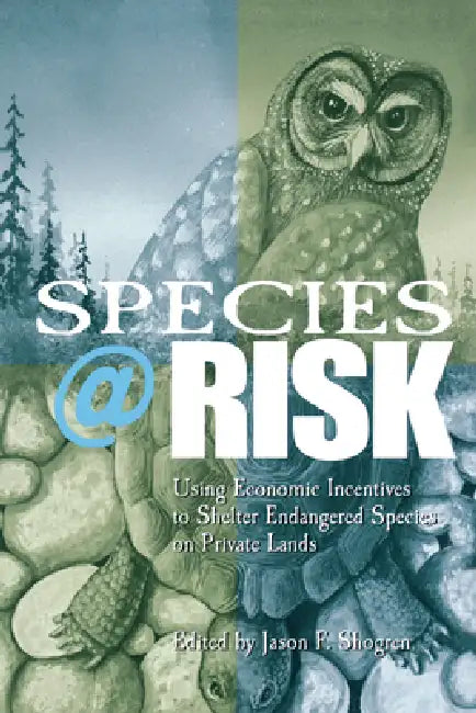 Species at Risk: Using Economic Incentives to Shelter Endangered Species on Private Lands by Jason F. Shogren