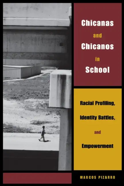 Chicanas and Chicanos in School: Racial Profiling, Identity Battles, and Empowerment by Marcos Pizarro