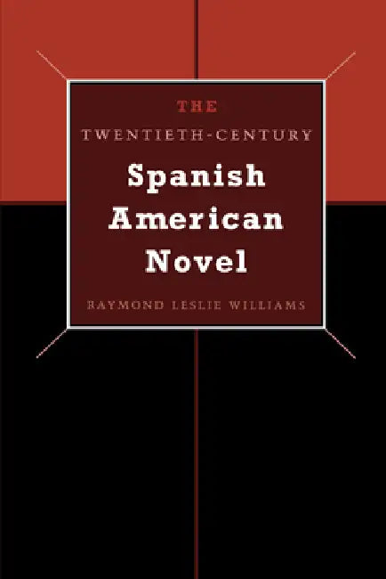 The Twentieth-Century Spanish American Novel by Raymond Leslie Williams