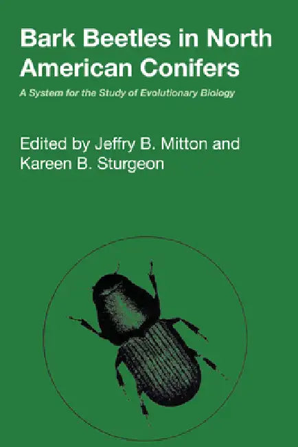 Bark Beetles in North American Conifers: A System for the Study of Evolutionary Biology by Jeffry B. Mitton