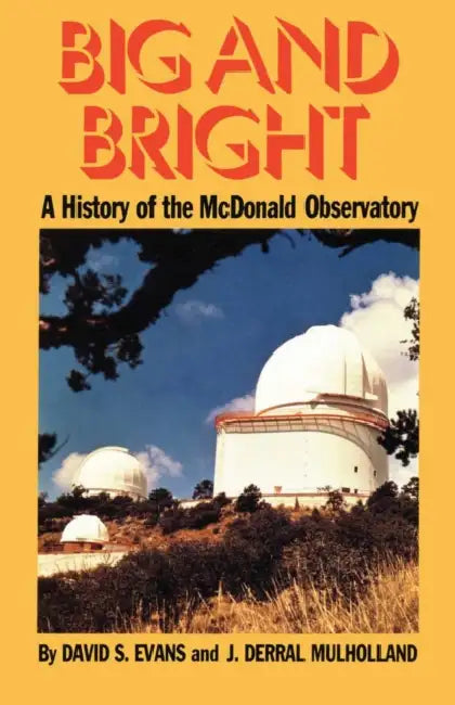 Big and Bright: A History of the McDonald Observatory by David S. Evans