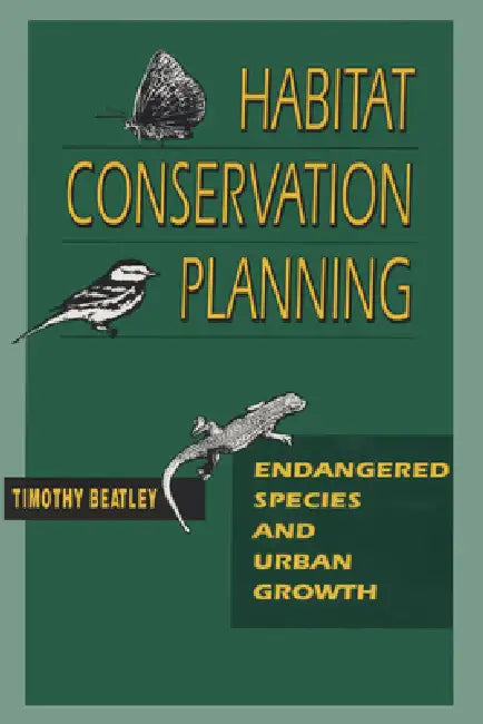 Habitat Conservation Planning: Endangered Species and Urban Growth by Timothy Beatley