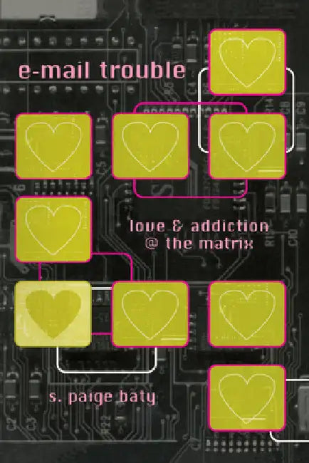 E-mail Trouble: Love and Addiction @ the Matrix by S. Paige Baty