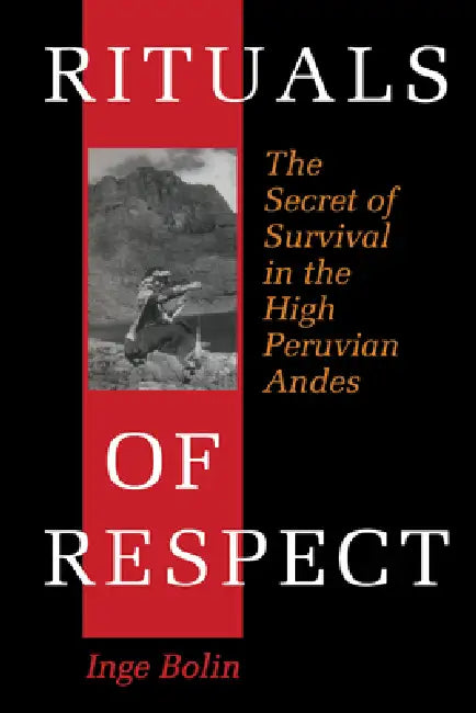 Rituals of Respect: The Secret of Survival in the High Peruvian Andes by Inge Bolin