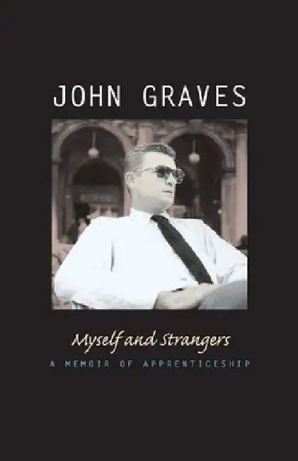 Myself and Strangers: A Memoir of Apprenticeship by John Graves
