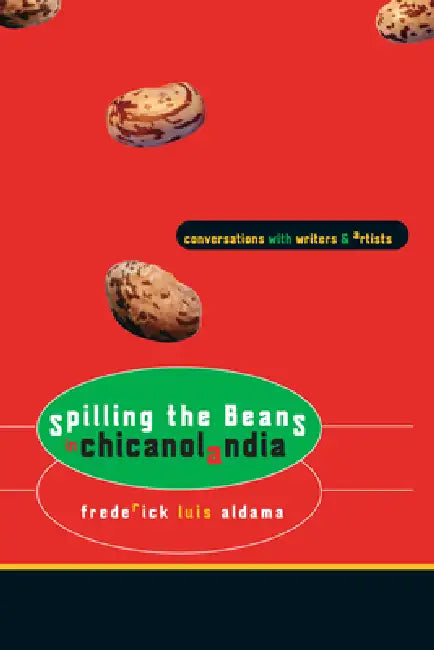 Spilling the Beans in Chicanolandia: Conversations with Writers and Artists by Frederick Luis Aldama