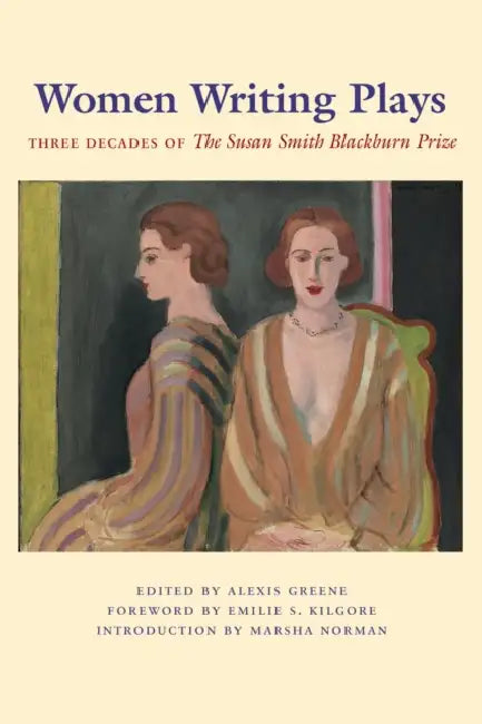 Women Writing Plays: Three Decades of the Susan Smith Blackburn Prize by Alexis Greene