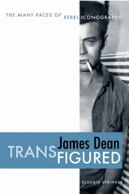 James Dean Transfigured: The Many Faces of Rebel Iconography by Claudia Springer