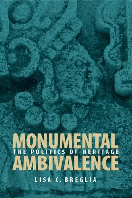 Monumental Ambivalence: The Politics of Heritage by Lisa C. Breglia