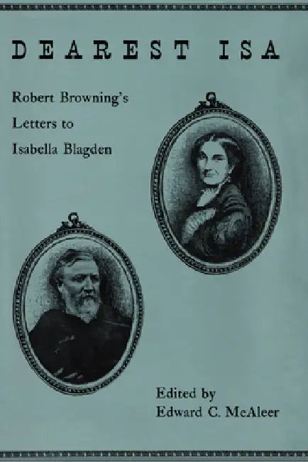 Dearest ISA: Robert Browning's Letters to Isabella Blagden by Robert Browning, Edward C. McAleer