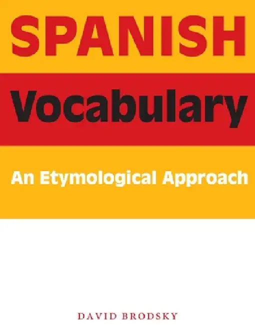 Spanish Vocabulary: An Etymological Approach by David Brodsky