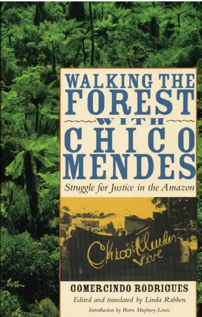 Walking the Forest with Chico Mendes: Struggle for Justice in the Amazon by Gomercindo Rodrigues