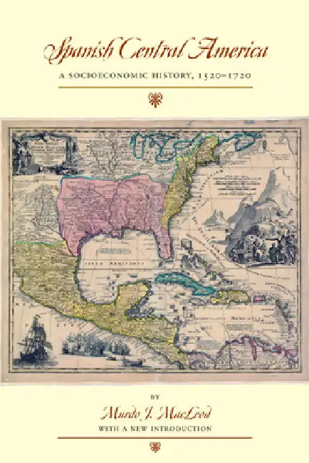 Spanish Central America: A Socioeconomic History, 1520-1720 by Murdo J. MacLeod