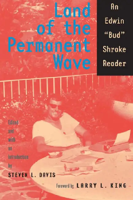 Land of the Permanent Wave: An Edwin "Bud" Shrake Reader by Bud Shrake