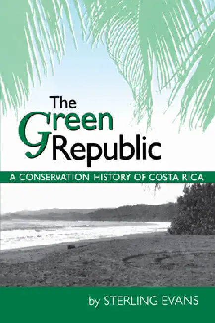 The Green Republic: A Conservation History of Costa Rica by Sterling Evans