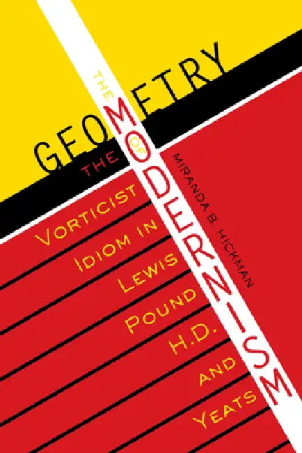 The Geometry of Modernism: The Vorticist Idiom in Lewis, Pound, H.D., and Yeats by Miranda B. Hickman